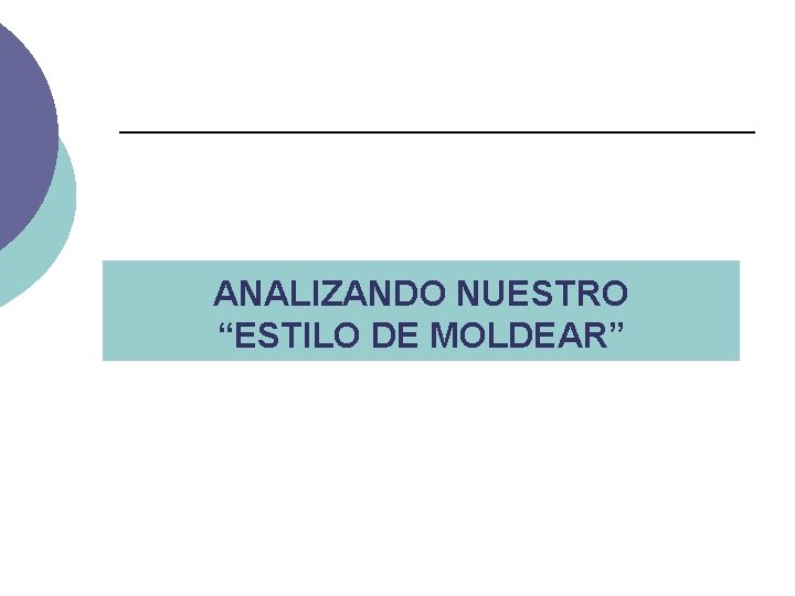 ANALIZANDO NUESTRO “ESTILO DE MOLDEAR” 