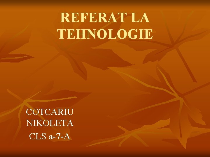 REFERAT LA TEHNOLOGIE COTCARIU NIKOLETA CLS a-7 -A 