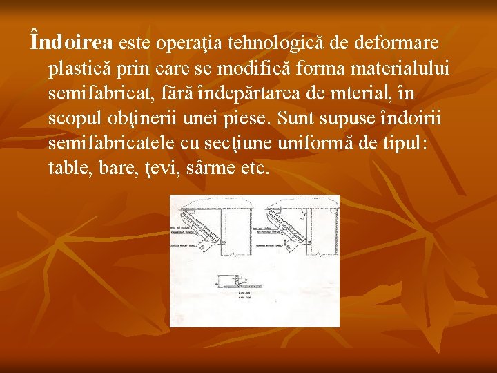 Îndoirea este operaţia tehnologică de deformare plastică prin care se modifică forma materialului semifabricat,