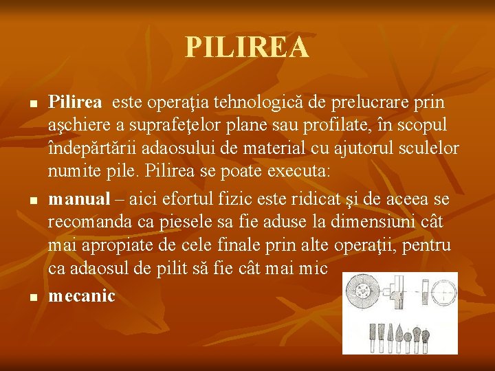 PILIREA n n n Pilirea este operaţia tehnologică de prelucrare prin aşchiere a suprafeţelor