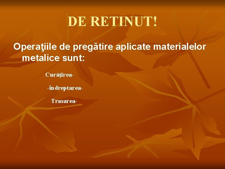 DE RETINUT! Operaţiile de pregătire aplicate materialelor metalice sunt: Curăţirea-îndreptarea. Trasarea- 