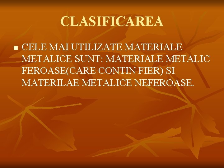 CLASIFICAREA n CELE MAI UTILIZATE MATERIALE METALICE SUNT: MATERIALE METALIC FEROASE(CARE CONTIN FIER) SI