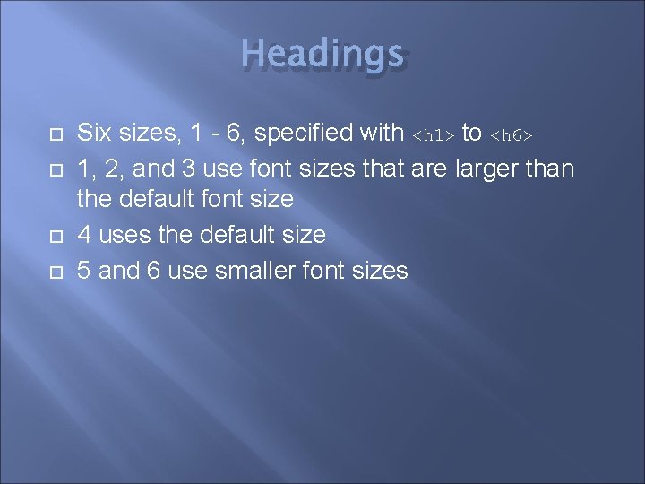 Headings Six sizes, 1 - 6, specified with <h 1> to <h 6> 1,