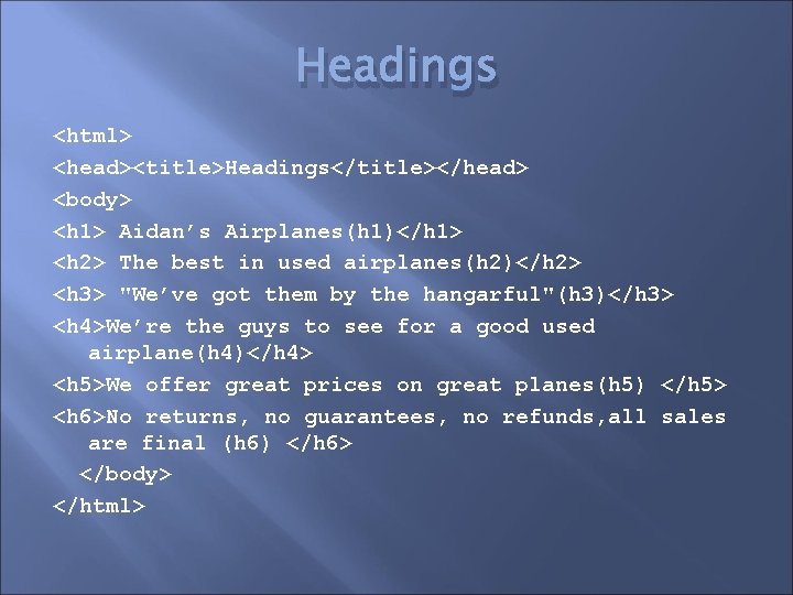 Headings <html> <head><title>Headings</title></head> <body> <h 1> Aidan’s Airplanes(h 1)</h 1> <h 2> The best
