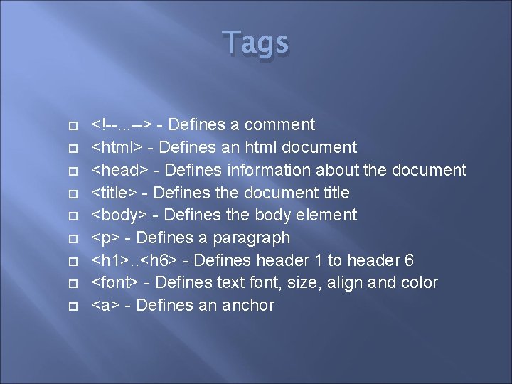 Tags <!--. . . --> - Defines a comment <html> - Defines an html