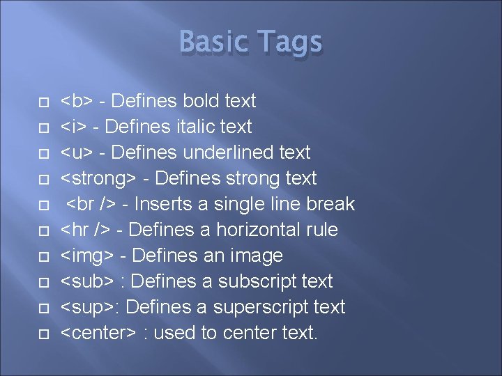 Basic Tags <b> - Defines bold text <i> - Defines italic text <u> -