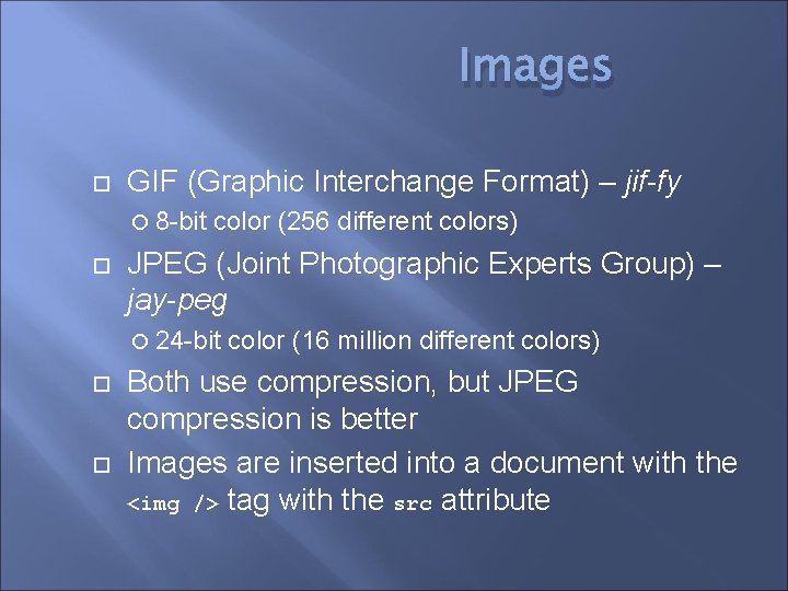 Images GIF (Graphic Interchange Format) – jif-fy 8 -bit color (256 different colors) JPEG