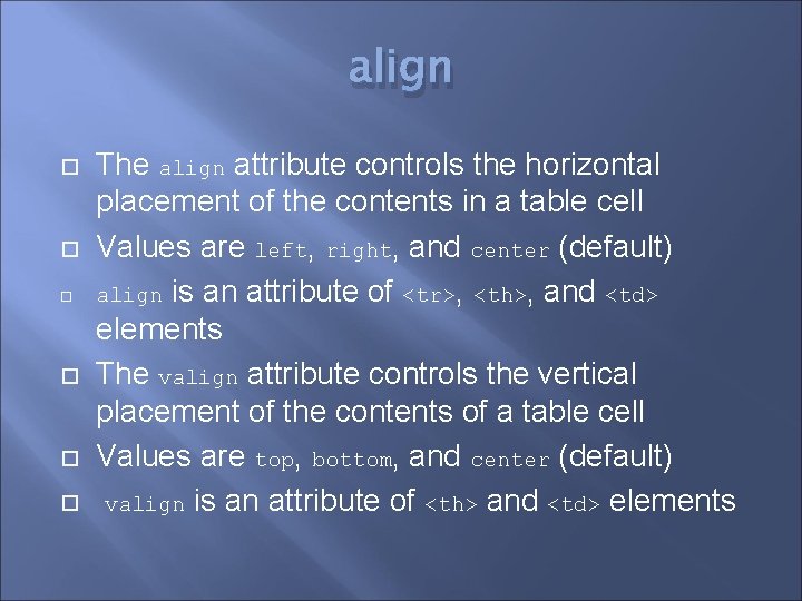 align The align attribute controls the horizontal placement of the contents in a table