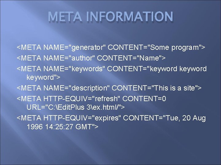 META INFORMATION <META NAME="generator" CONTENT="Some program"> <META NAME="author" CONTENT="Name"> <META NAME="keywords" CONTENT="keyword"> <META NAME="description"