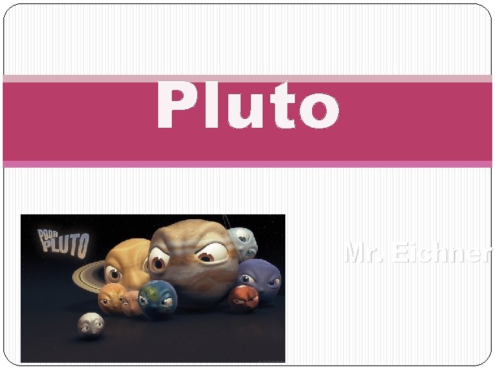 Pluto Mr. Eichner 