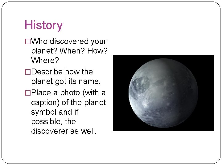 History �Who discovered your planet? When? How? Where? �Describe how the planet got its