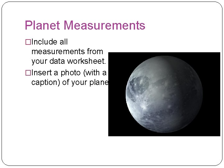 Planet Measurements �Include all measurements from your data worksheet. �Insert a photo (with a