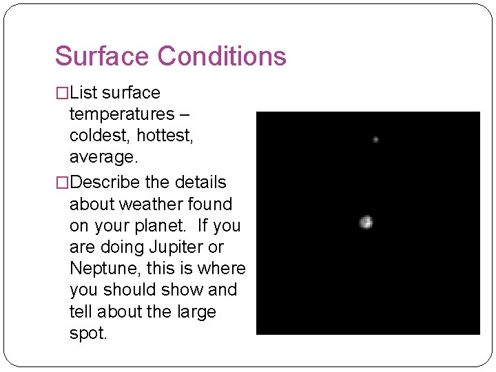 Surface Conditions �List surface temperatures – coldest, hottest, average. �Describe the details about weather