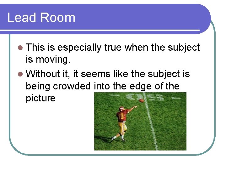 Lead Room l This is especially true when the subject is moving. l Without