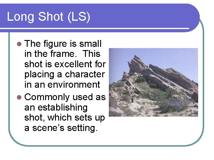Long Shot (LS) l The figure is small in the frame. This shot is