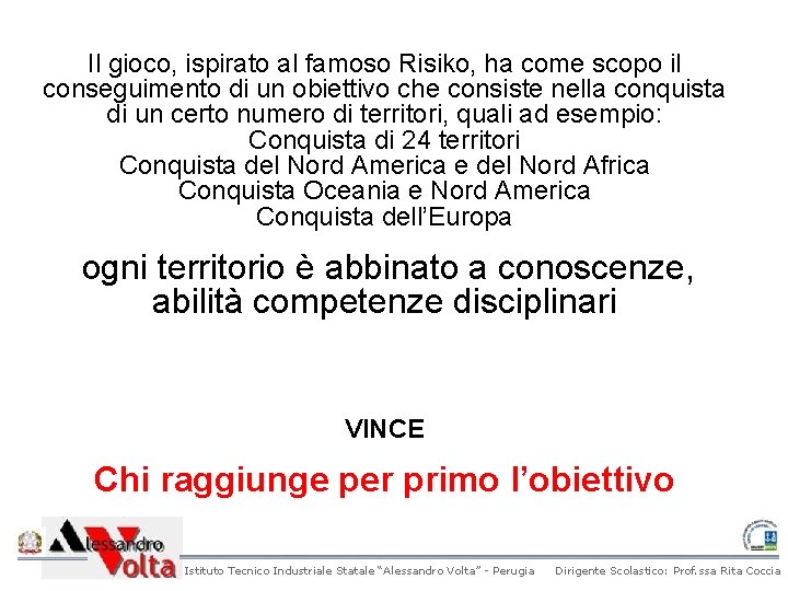 Il gioco, ispirato al famoso Risiko, ha come scopo il conseguimento di un obiettivo Il gioco, ispirato al famoso Risiko, ha come scopo il conseguimento di un obiettivo