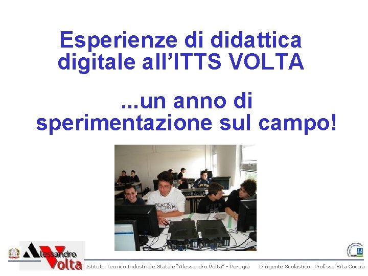 Esperienze di didattica digitale all’ITTS VOLTA. . . un anno di sperimentazione sul campo! Esperienze di didattica digitale all’ITTS VOLTA. . . un anno di sperimentazione sul campo!