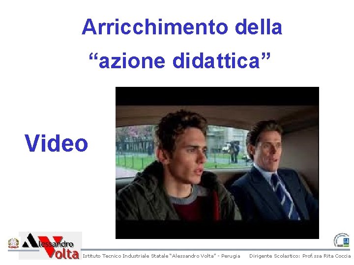 Arricchimento della “azione didattica” Video Istituto Tecnico Industriale Statale “Alessandro Volta” - Perugia Dirigente Arricchimento della “azione didattica” Video Istituto Tecnico Industriale Statale “Alessandro Volta” - Perugia Dirigente