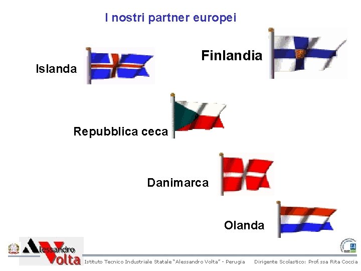 I nostri partner europei Finlandia Islanda Repubblica ceca Danimarca Olanda Istituto Tecnico Industriale Statale I nostri partner europei Finlandia Islanda Repubblica ceca Danimarca Olanda Istituto Tecnico Industriale Statale