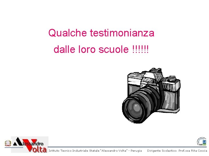 Qualche testimonianza dalle loro scuole !!!!!! Istituto Tecnico Industriale Statale “Alessandro Volta” - Perugia Qualche testimonianza dalle loro scuole !!!!!! Istituto Tecnico Industriale Statale “Alessandro Volta” - Perugia