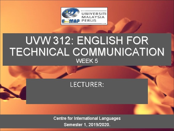 UVW 312: ENGLISH FOR TECHNICAL COMMUNICATION WEEK 5 LECTURER: Centre for International Languages Semester