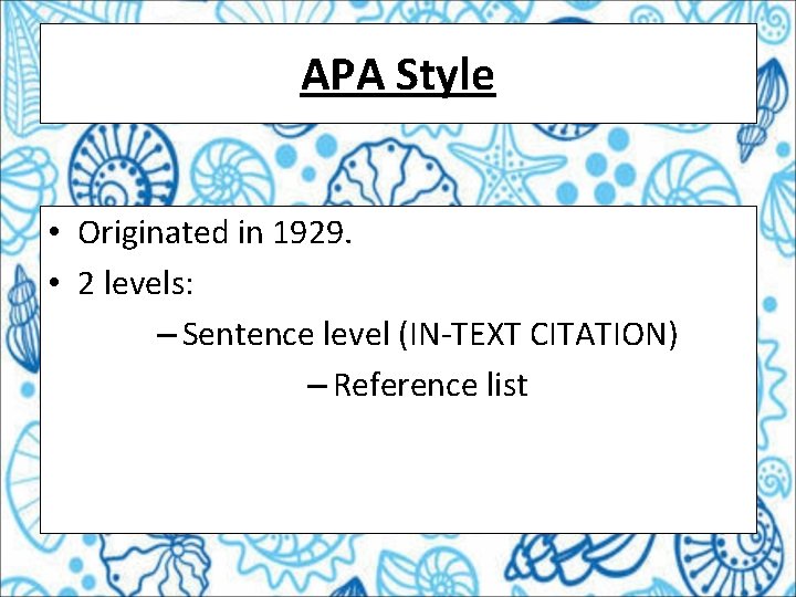 APA Style • Originated in 1929. • 2 levels: – Sentence level (IN-TEXT CITATION)