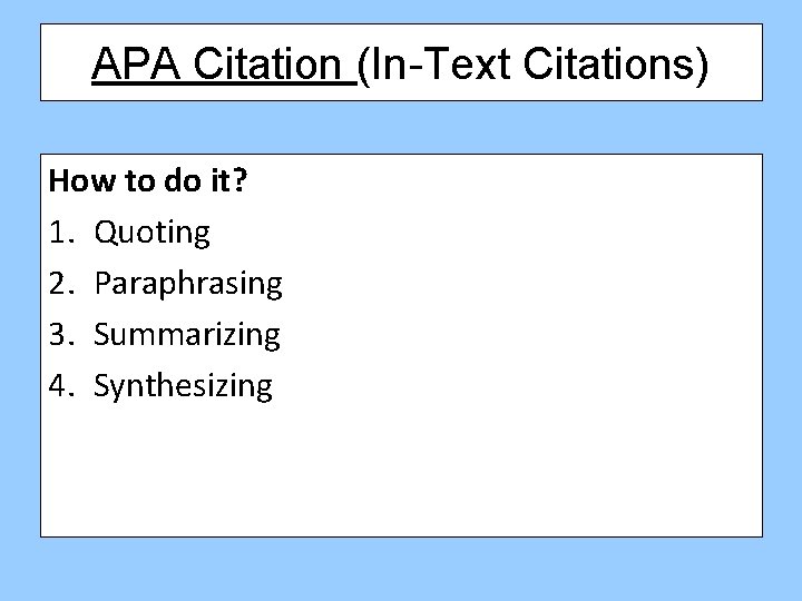 APA Citation (In-Text Citations) How to do it? 1. Quoting 2. Paraphrasing 3. Summarizing