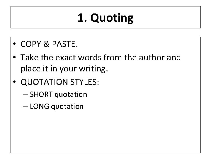 1. Quoting • COPY & PASTE. • Take the exact words from the author