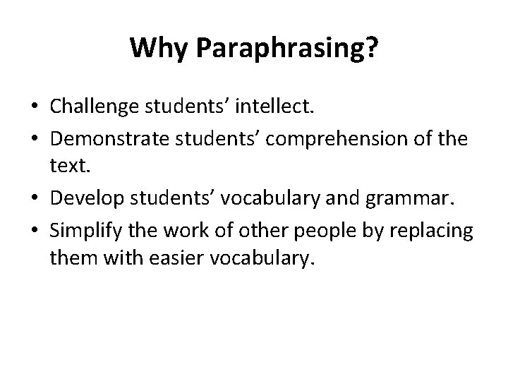 Why Paraphrasing? • Challenge students’ intellect. • Demonstrate students’ comprehension of the text. •