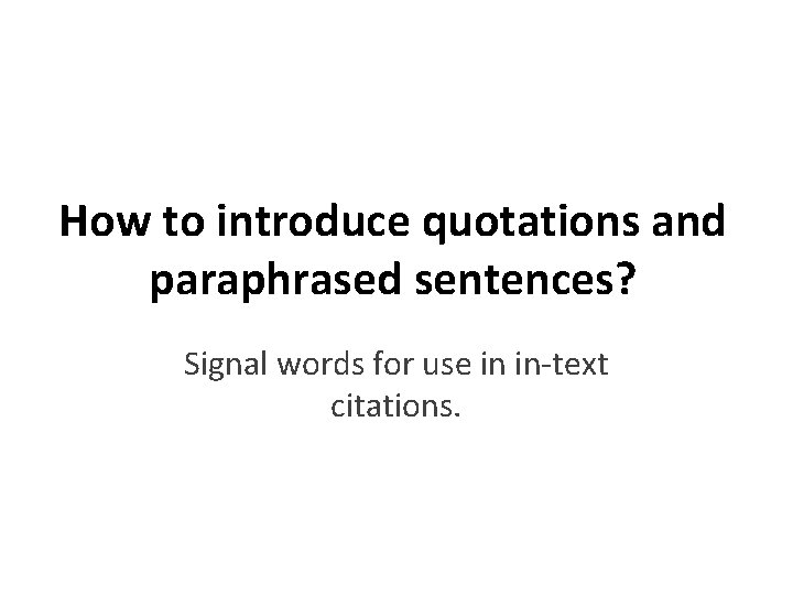 How to introduce quotations and paraphrased sentences? Signal words for use in in-text citations.