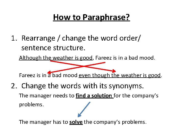 How to Paraphrase? 1. Rearrange / change the word order/ sentence structure. Although the