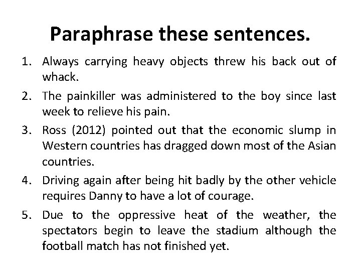 Paraphrase these sentences. 1. Always carrying heavy objects threw his back out of whack.