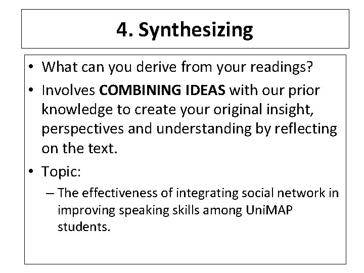 4. Synthesizing • What can you derive from your readings? • Involves COMBINING IDEAS