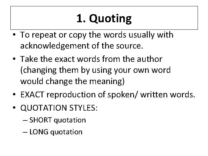 1. Quoting • To repeat or copy the words usually with acknowledgement of the