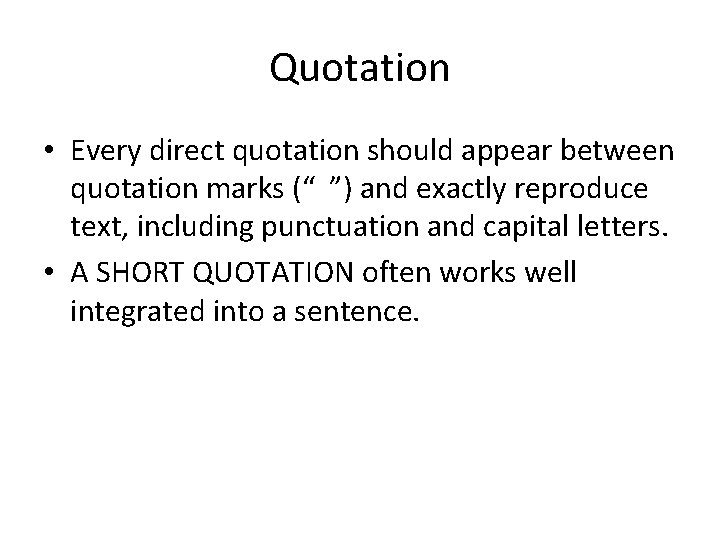 Quotation • Every direct quotation should appear between quotation marks (“ ”) and exactly