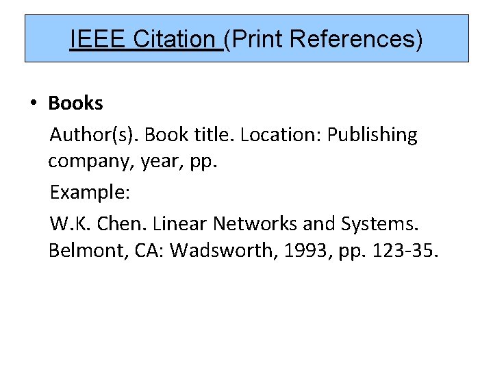 IEEE Citation (Print References) • Books Author(s). Book title. Location: Publishing company, year, pp.
