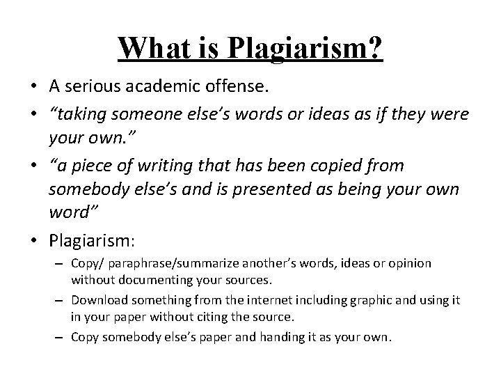 What is Plagiarism? • A serious academic offense. • “taking someone else’s words or