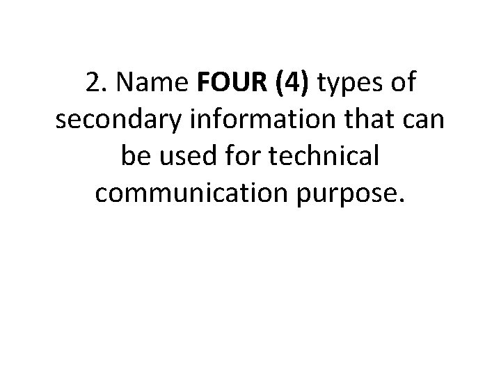2. Name FOUR (4) types of secondary information that can be used for technical