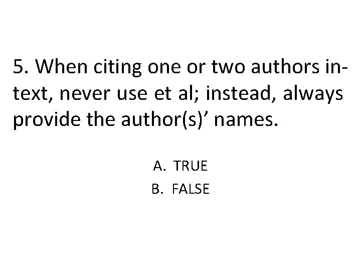 5. When citing one or two authors intext, never use et al; instead, always