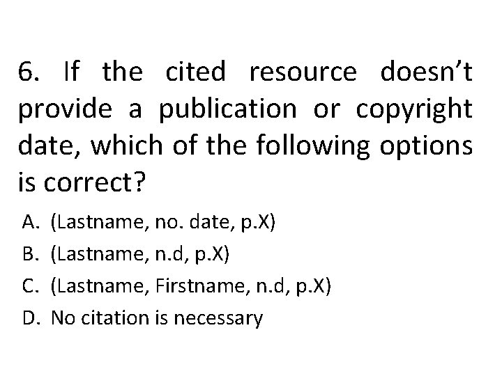 6. If the cited resource doesn’t provide a publication or copyright date, which of