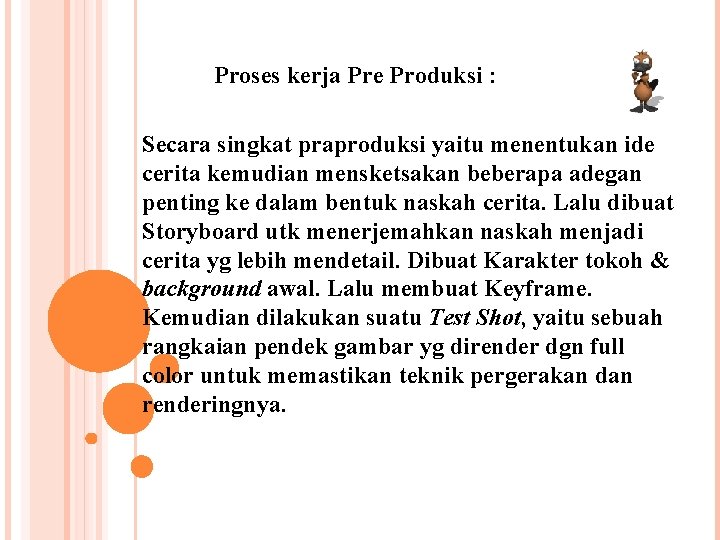 Proses kerja Pre Produksi : Secara singkat praproduksi yaitu menentukan ide cerita kemudian mensketsakan