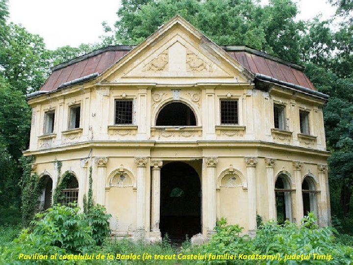 Pavilion al castelului de la Banloc (în trecut Castelul familiei Karátsonyi), judeţul Timiş. 