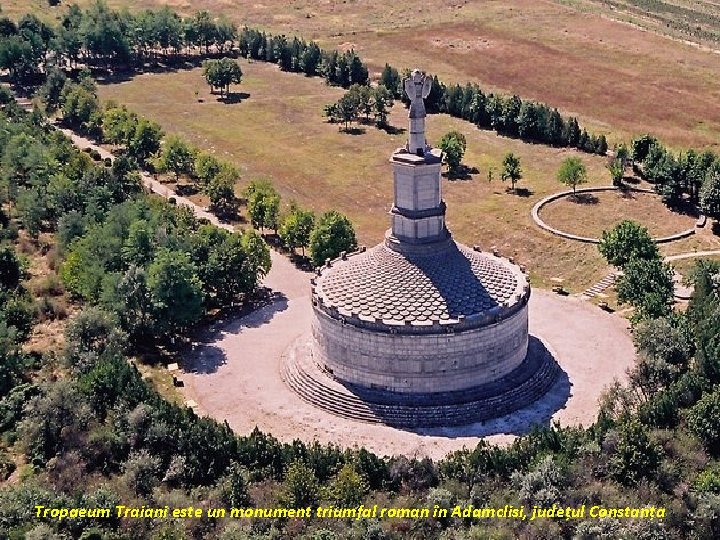 Tropaeum Traiani este un monument triumfal roman în Adamclisi, județul Constanța 