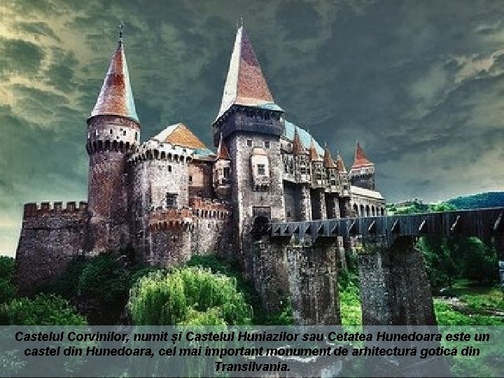 Castelul Corvinilor, numit și Castelul Huniazilor sau Cetatea Hunedoara este un castel din Hunedoara,