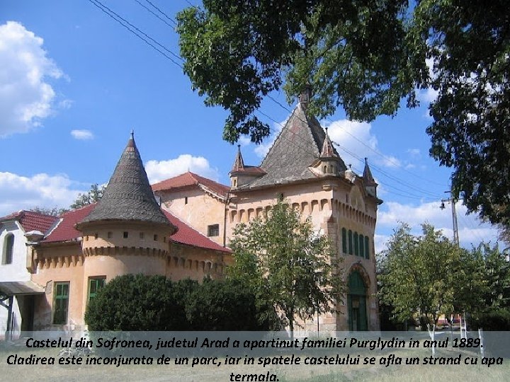 Castelul din Sofronea, judetul Arad a apartinut familiei Purglydin in anul 1889. Cladirea este