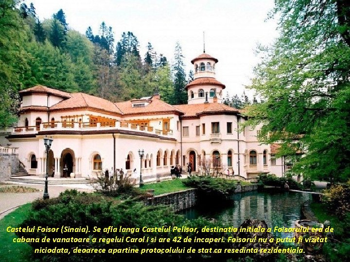 Castelul Foisor (Sinaia). Se afla langa Castelul Pelisor, destinatia initiala a Foisorului era de