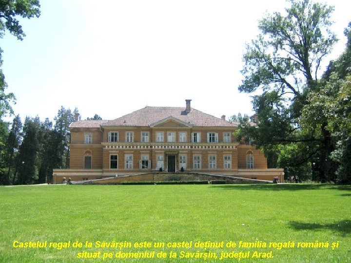 Castelul regal de la Săvârșin este un castel deținut de familia regală română și