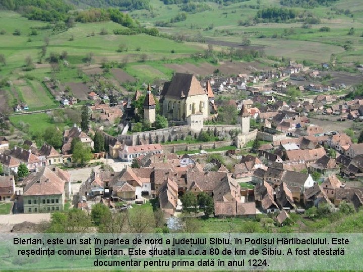 Biertan, este un sat în partea de nord a județului Sibiu, în Podișul Hârtibaciului.