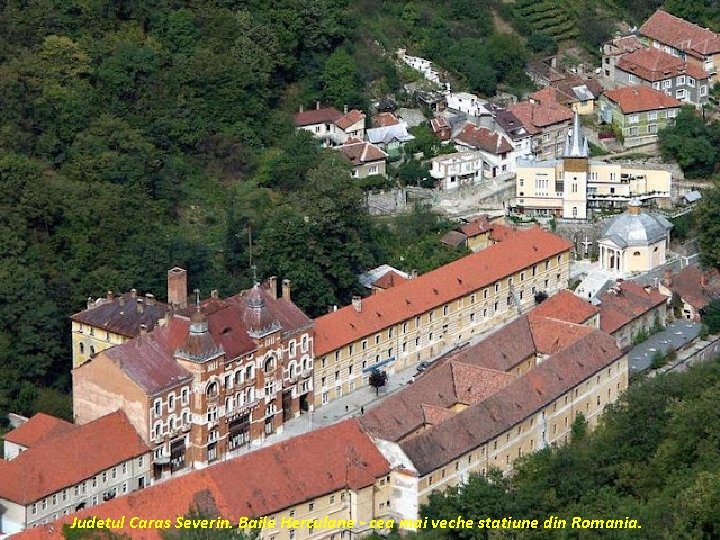 Judetul Caras Severin. Baile Herculane - cea mai veche statiune din Romania. 