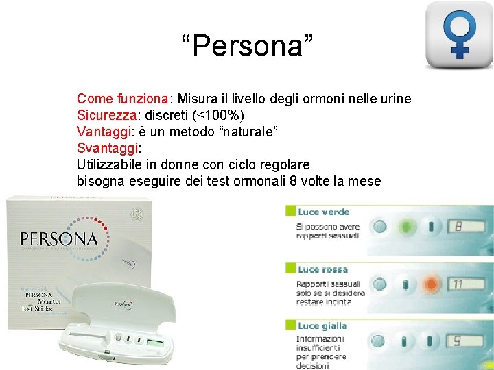 “Persona” Come funziona: Misura il livello degli ormoni nelle urine Sicurezza: discreti (<100%) Vantaggi: